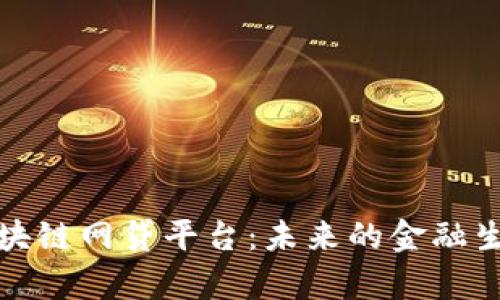 天津区块链网贷平台：未来的金融生态系统