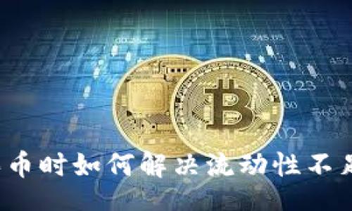 br
TP钱包买币时如何解决流动性不足的问题？